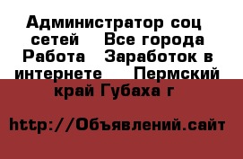 Администратор соц. сетей: - Все города Работа » Заработок в интернете   . Пермский край,Губаха г.